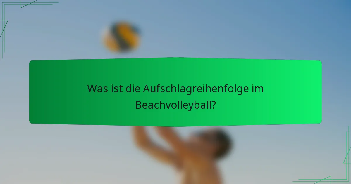 Was ist die Aufschlagreihenfolge im Beachvolleyball?