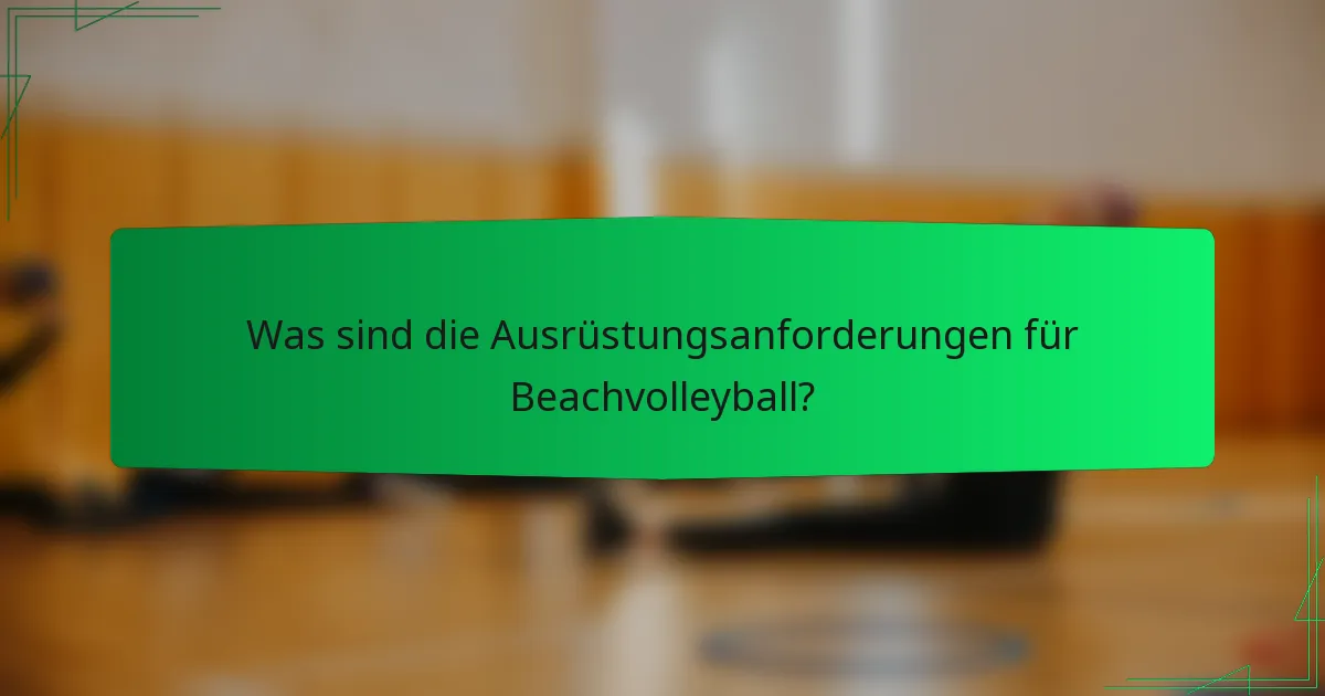 Was sind die Ausrüstungsanforderungen für Beachvolleyball?