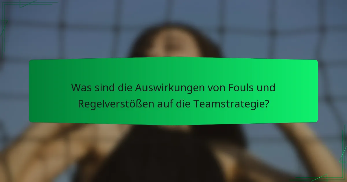 Was sind die Auswirkungen von Fouls und Regelverstößen auf die Teamstrategie?