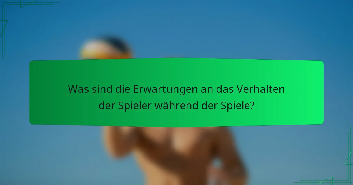 Was sind die Erwartungen an das Verhalten der Spieler während der Spiele?