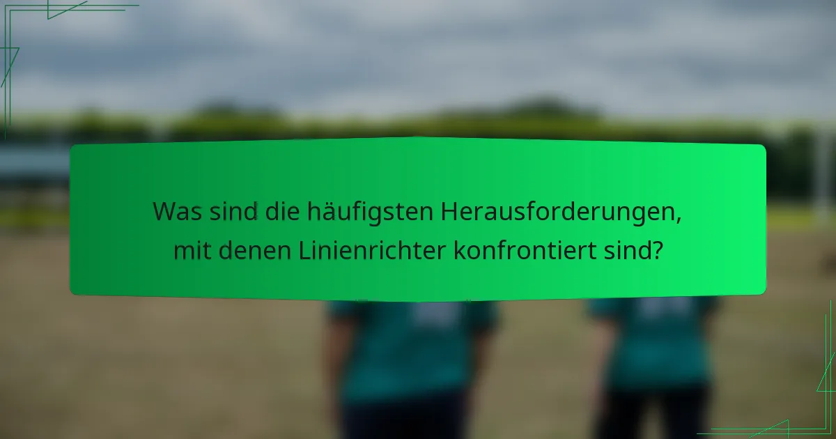 Was sind die häufigsten Herausforderungen, mit denen Linienrichter konfrontiert sind?