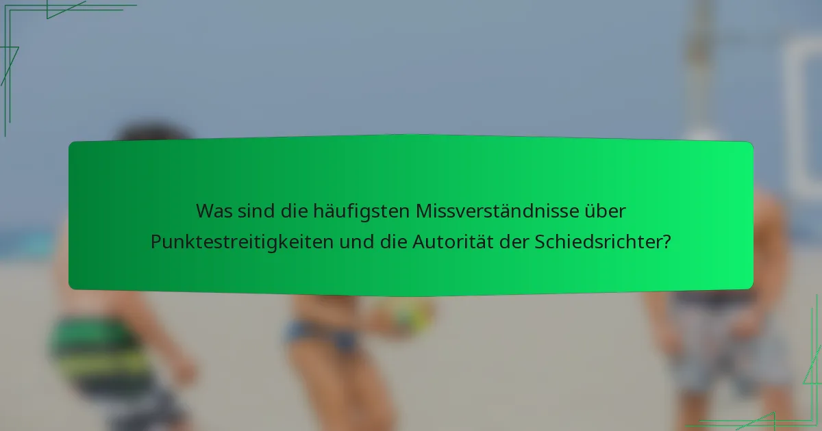 Was sind die häufigsten Missverständnisse über Punktestreitigkeiten und die Autorität der Schiedsrichter?
