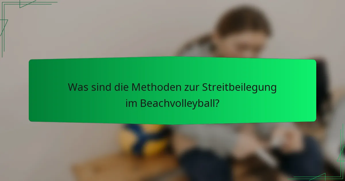 Was sind die Methoden zur Streitbeilegung im Beachvolleyball?