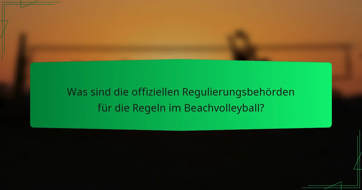 Was sind die offiziellen Regulierungsbehörden für die Regeln im Beachvolleyball?