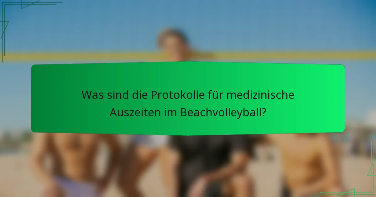 Was sind die Protokolle für medizinische Auszeiten im Beachvolleyball?