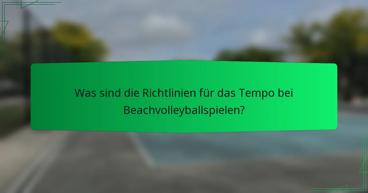 Was sind die Richtlinien für das Tempo bei Beachvolleyballspielen?