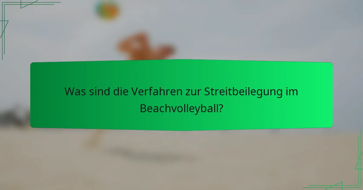Was sind die Verfahren zur Streitbeilegung im Beachvolleyball?