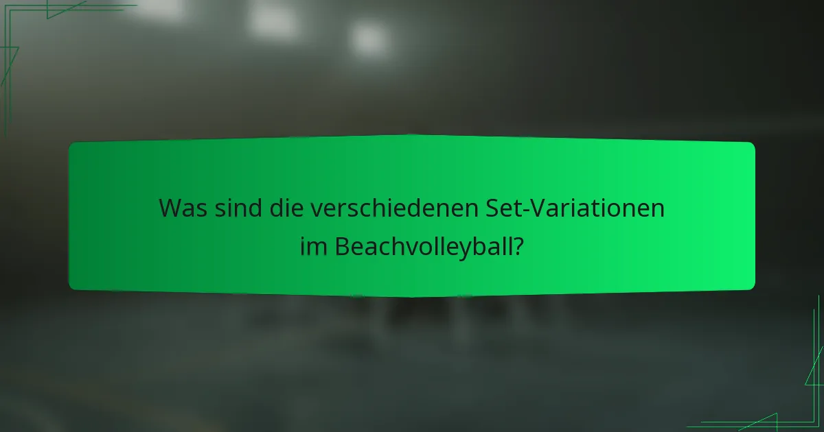 Was sind die verschiedenen Set-Variationen im Beachvolleyball?
