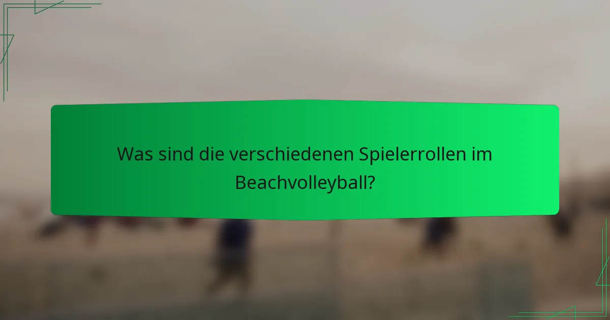 Was sind die verschiedenen Spielerrollen im Beachvolleyball?