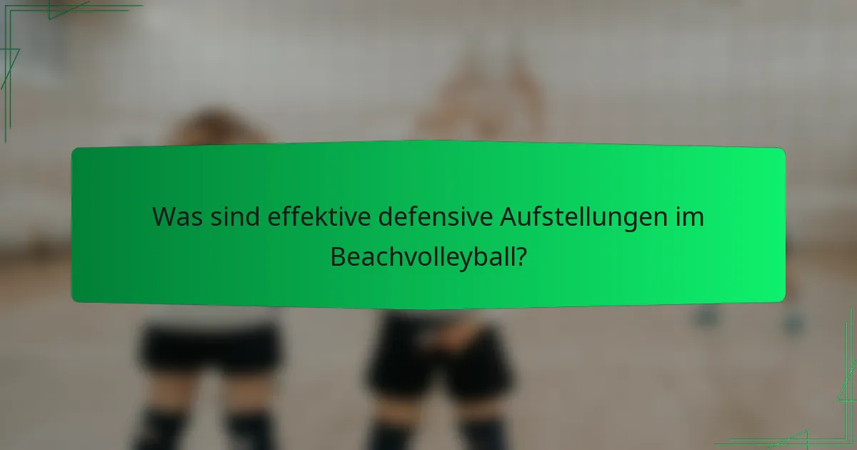 Was sind effektive defensive Aufstellungen im Beachvolleyball?