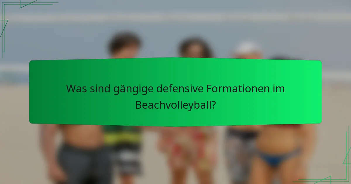 Was sind gängige defensive Formationen im Beachvolleyball?