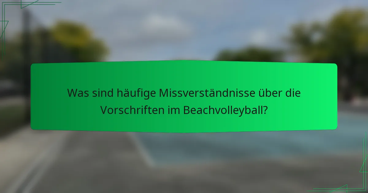 Was sind häufige Missverständnisse über die Vorschriften im Beachvolleyball?