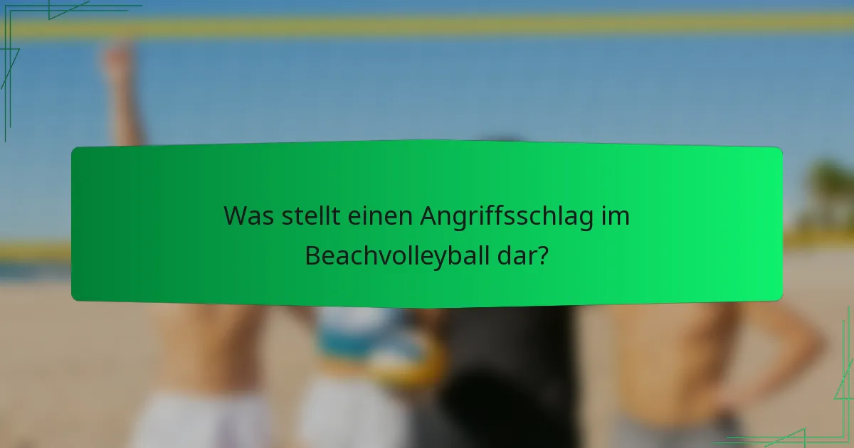 Was stellt einen Angriffsschlag im Beachvolleyball dar?