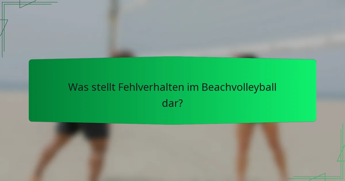 Was stellt Fehlverhalten im Beachvolleyball dar?