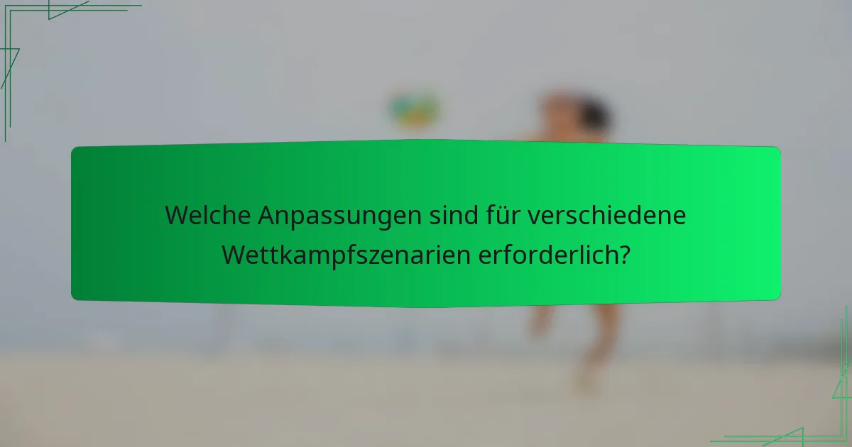 Welche Anpassungen sind für verschiedene Wettkampfszenarien erforderlich?