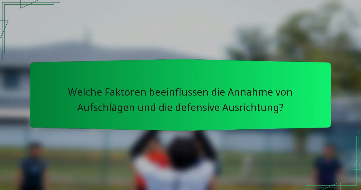 Welche Faktoren beeinflussen die Annahme von Aufschlägen und die defensive Ausrichtung?
