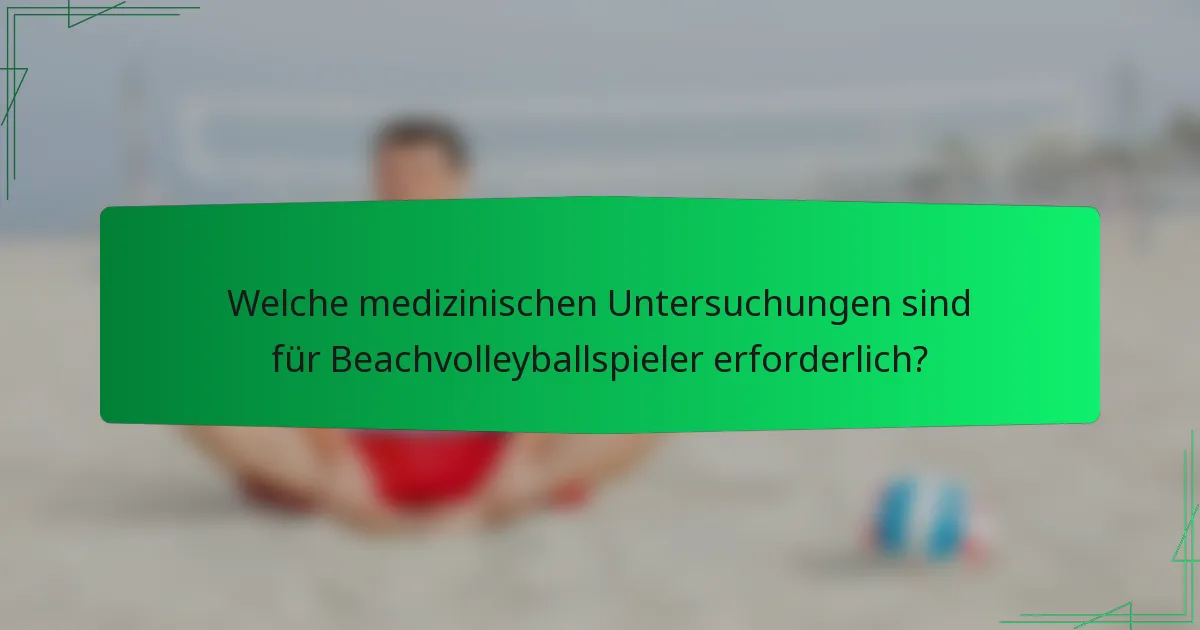 Welche medizinischen Untersuchungen sind für Beachvolleyballspieler erforderlich?