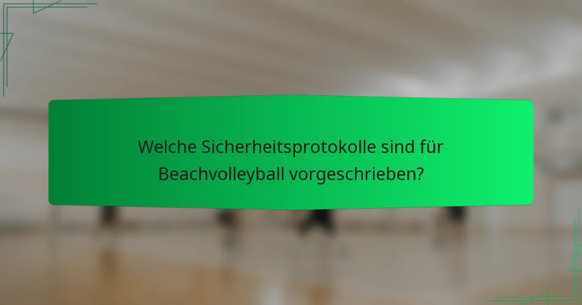 Welche Sicherheitsprotokolle sind für Beachvolleyball vorgeschrieben?