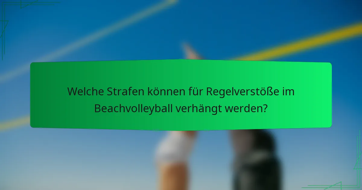 Welche Strafen können für Regelverstöße im Beachvolleyball verhängt werden?