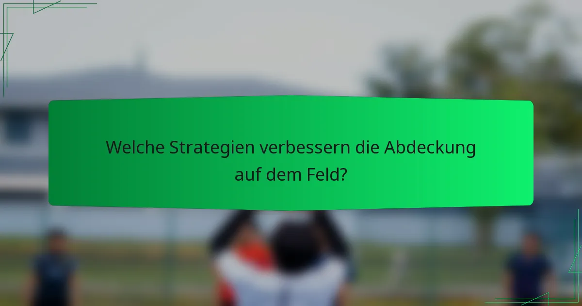 Welche Strategien verbessern die Abdeckung auf dem Feld?