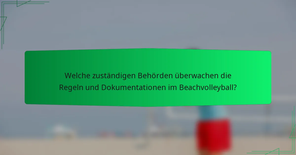 Welche zuständigen Behörden überwachen die Regeln und Dokumentationen im Beachvolleyball?