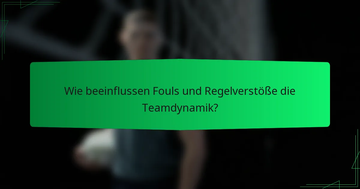 Wie beeinflussen Fouls und Regelverstöße die Teamdynamik?