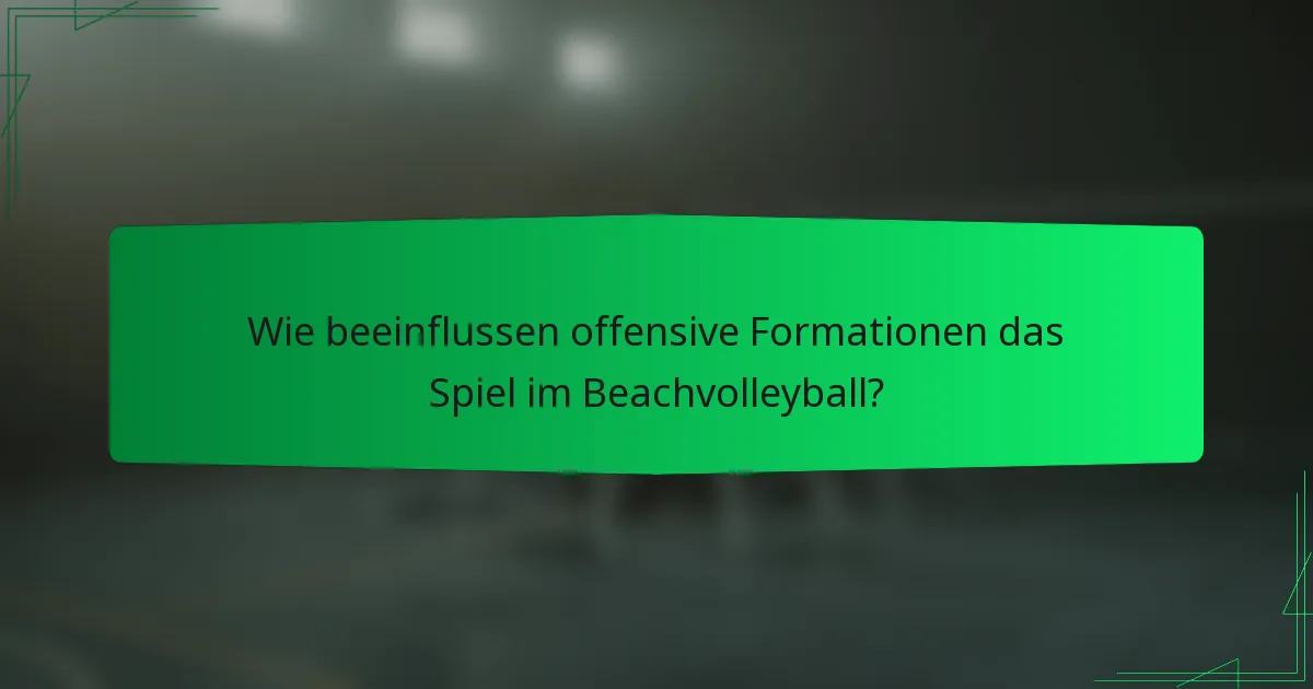Wie beeinflussen offensive Formationen das Spiel im Beachvolleyball?