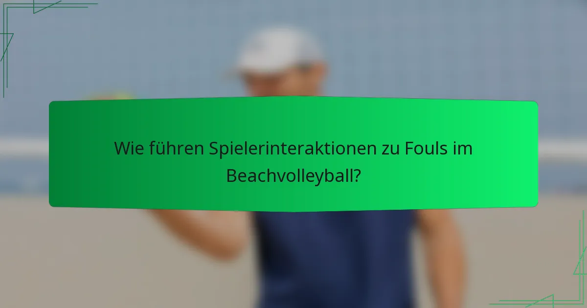 Wie führen Spielerinteraktionen zu Fouls im Beachvolleyball?