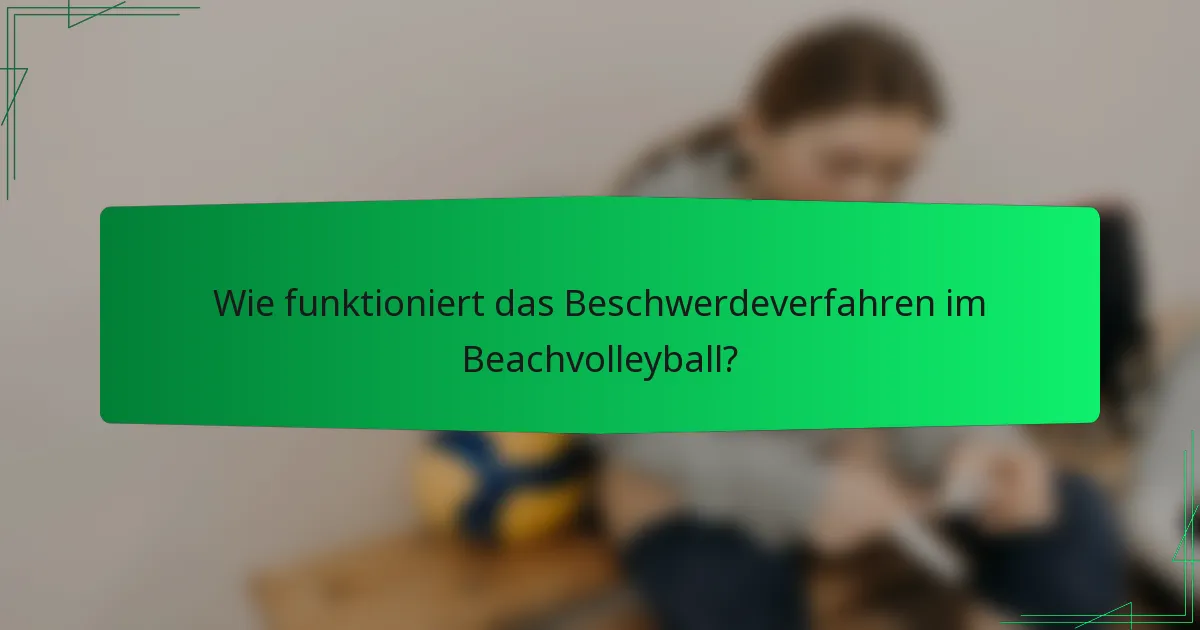 Wie funktioniert das Beschwerdeverfahren im Beachvolleyball?
