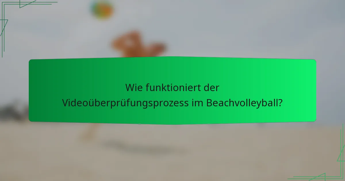 Wie funktioniert der Videoüberprüfungsprozess im Beachvolleyball?