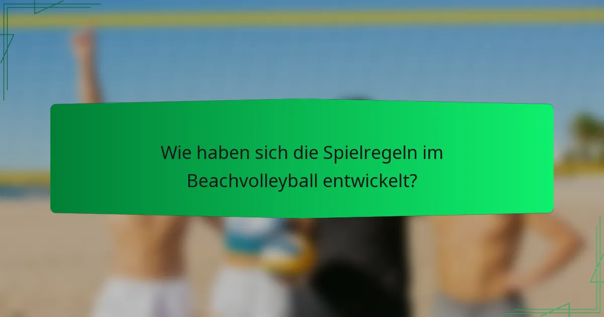 Wie haben sich die Spielregeln im Beachvolleyball entwickelt?