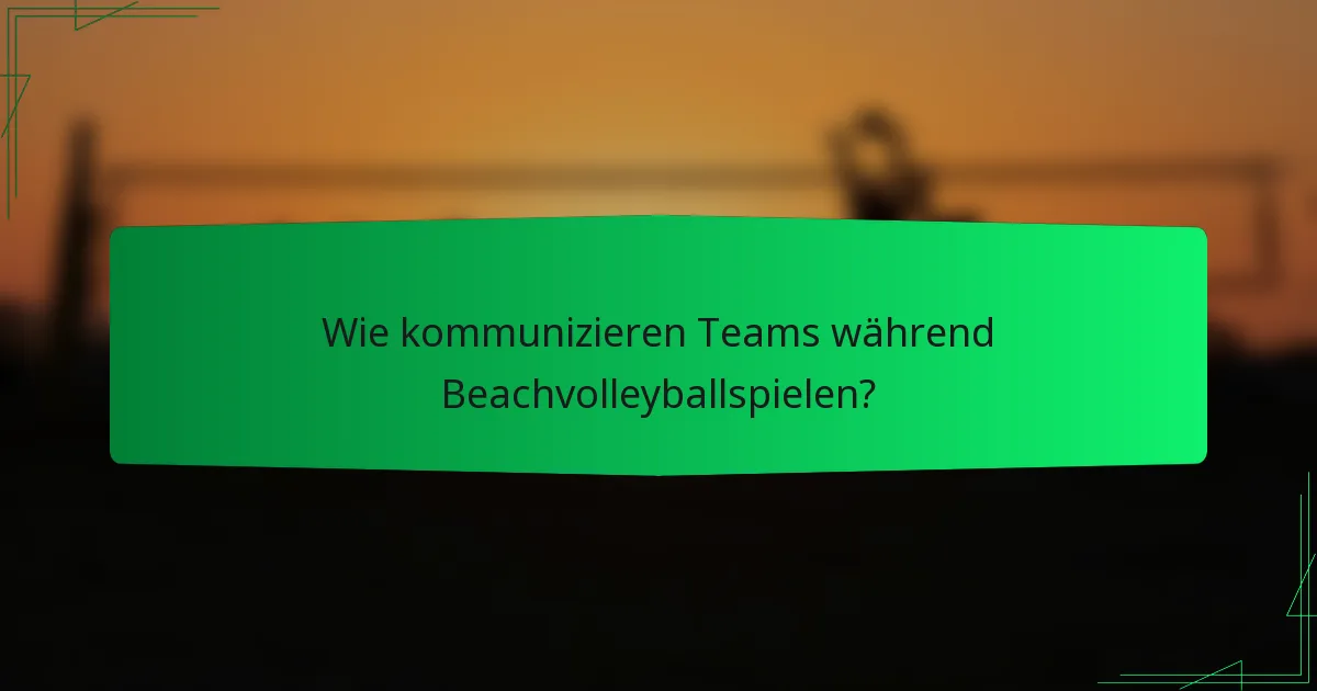 Wie kommunizieren Teams während Beachvolleyballspielen?