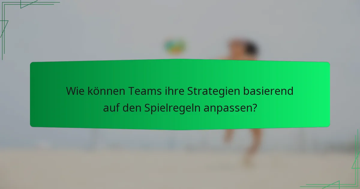 Wie können Teams ihre Strategien basierend auf den Spielregeln anpassen?