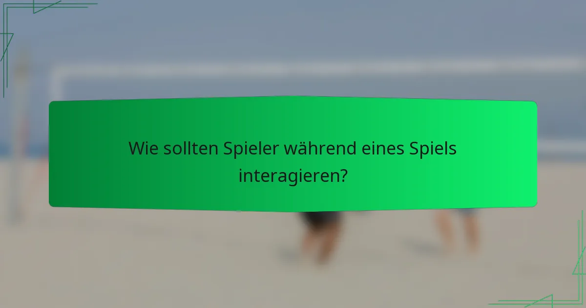 Wie sollten Spieler während eines Spiels interagieren?