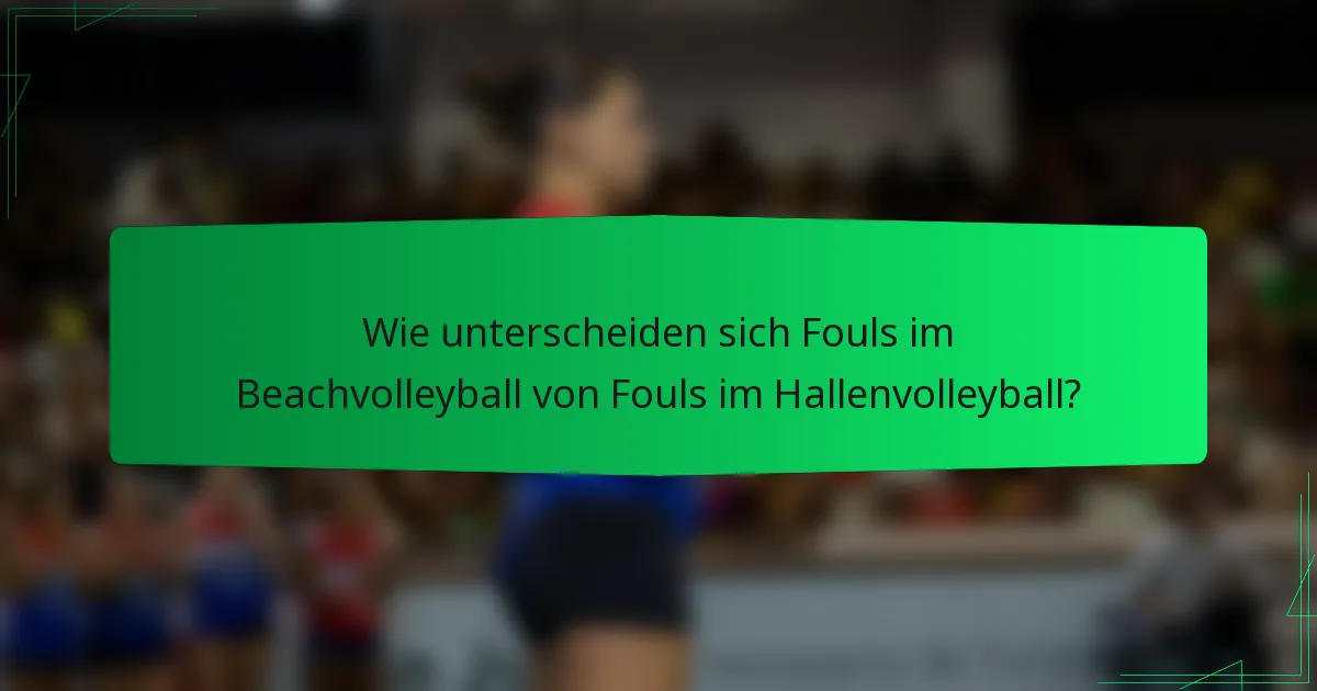 Wie unterscheiden sich Fouls im Beachvolleyball von Fouls im Hallenvolleyball?
