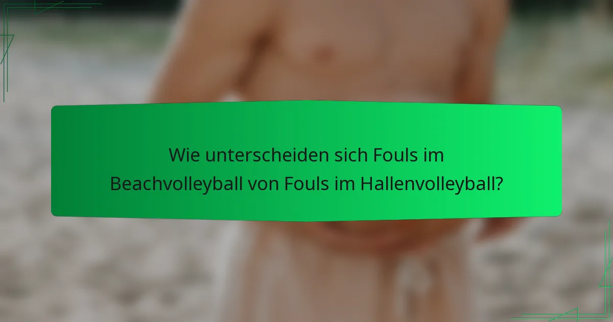 Wie unterscheiden sich Fouls im Beachvolleyball von Fouls im Hallenvolleyball?