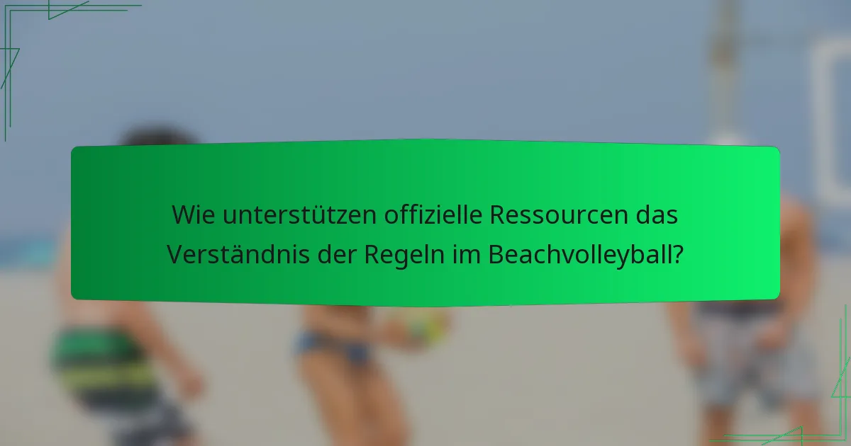 Wie unterstützen offizielle Ressourcen das Verständnis der Regeln im Beachvolleyball?