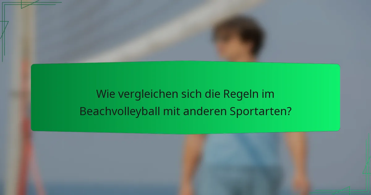 Wie vergleichen sich die Regeln im Beachvolleyball mit anderen Sportarten?