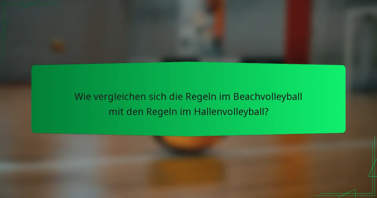 Wie vergleichen sich die Regeln im Beachvolleyball mit den Regeln im Hallenvolleyball?