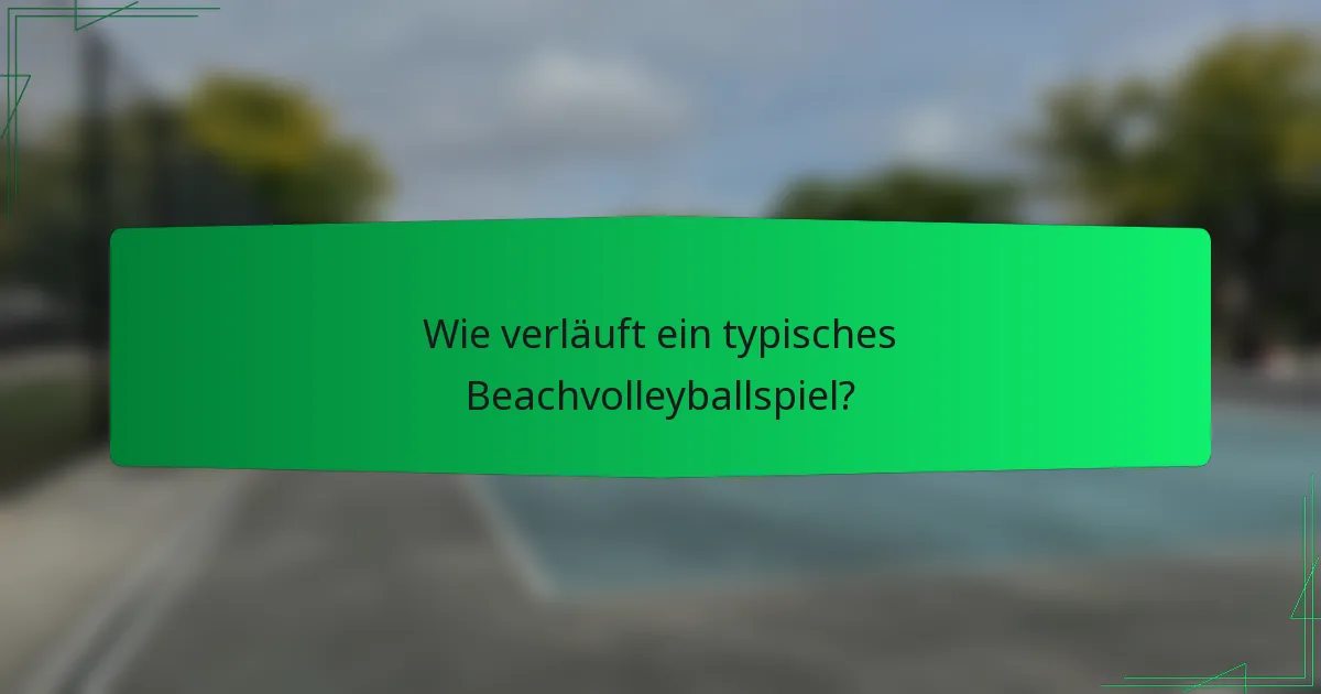 Wie verläuft ein typisches Beachvolleyballspiel?