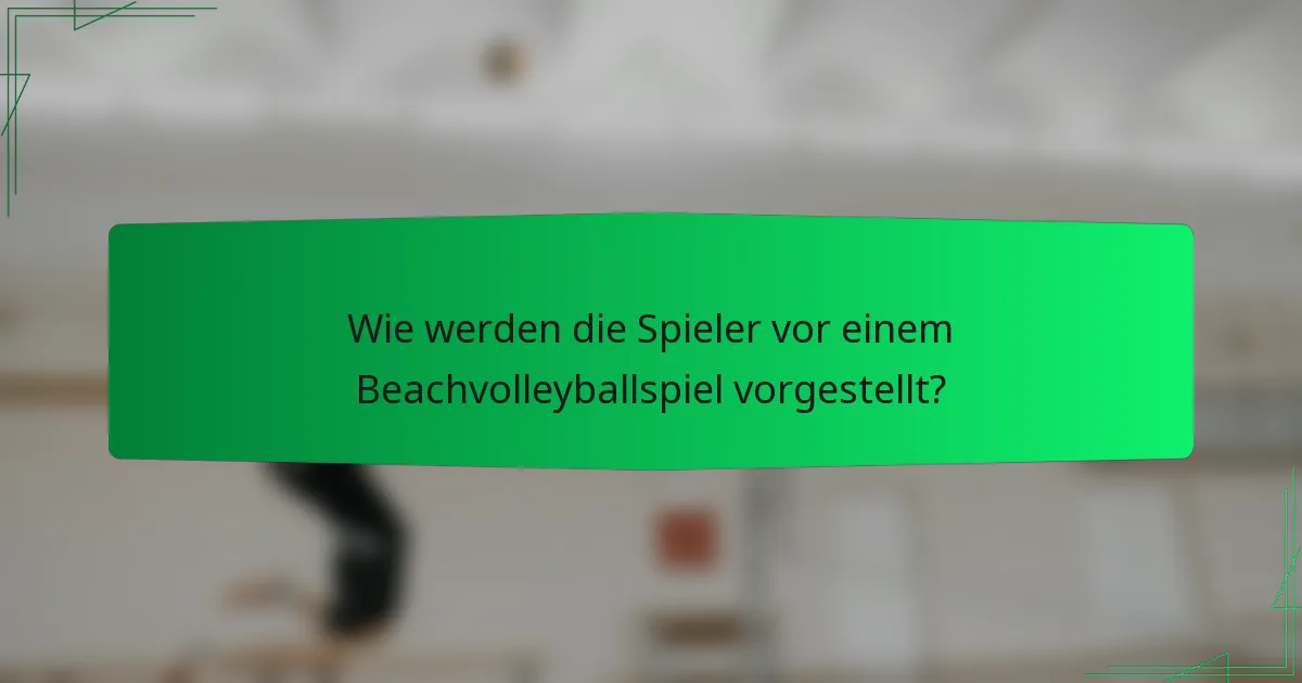 Wie werden die Spieler vor einem Beachvolleyballspiel vorgestellt?