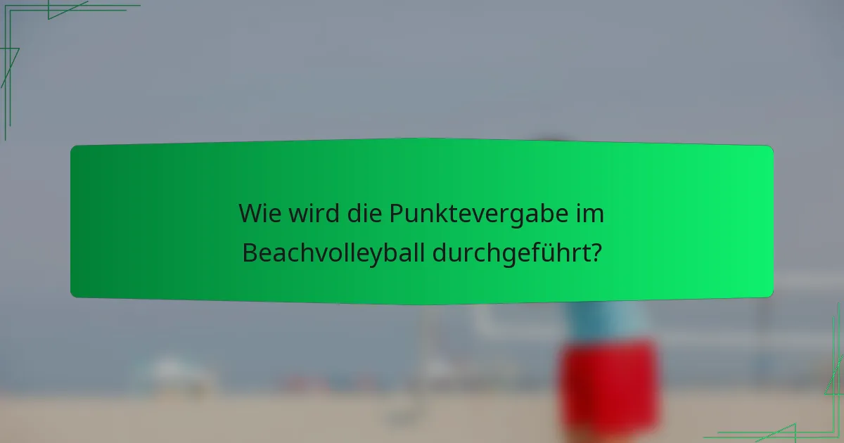 Wie wird die Punktevergabe im Beachvolleyball durchgeführt?