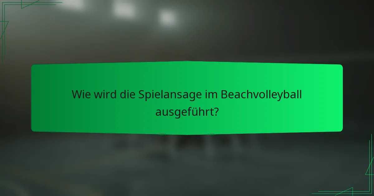 Wie wird die Spielansage im Beachvolleyball ausgeführt?