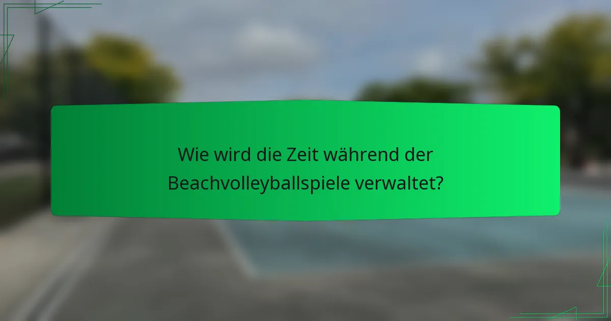 Wie wird die Zeit während der Beachvolleyballspiele verwaltet?